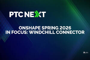 Onshape Spring 2026 in Focus: Onshape Windchill Connector | PTC